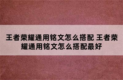 王者荣耀通用铭文怎么搭配 王者荣耀通用铭文怎么搭配最好